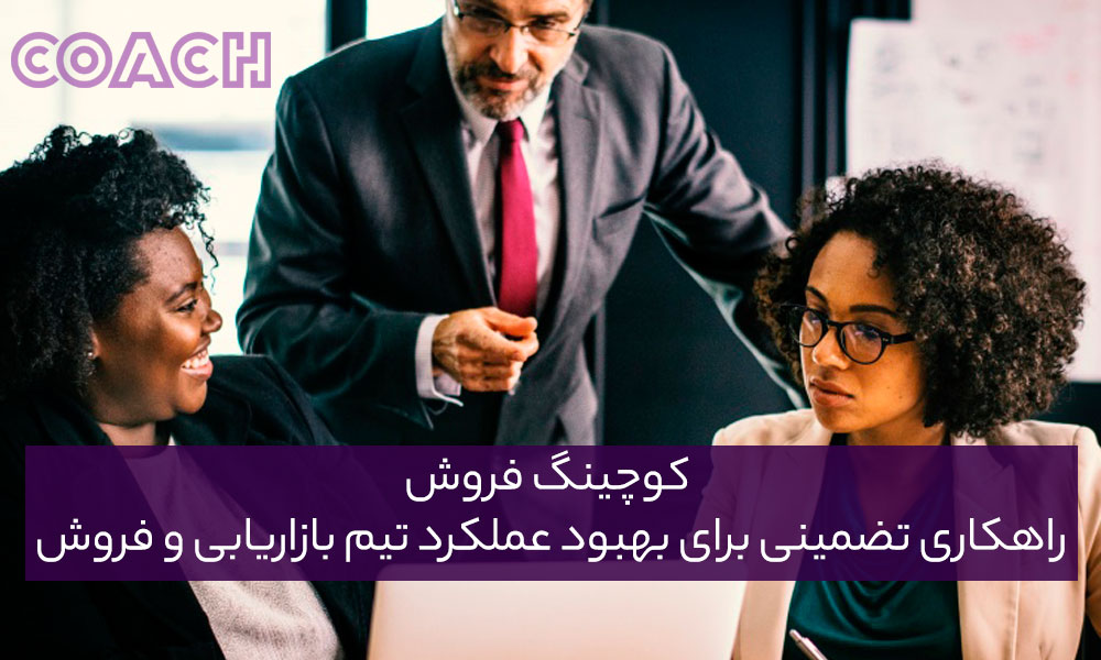 کوچینگ فروش، راهکاری تضمینی برای بهبود عملکرد تیم بازاریابی و فروش