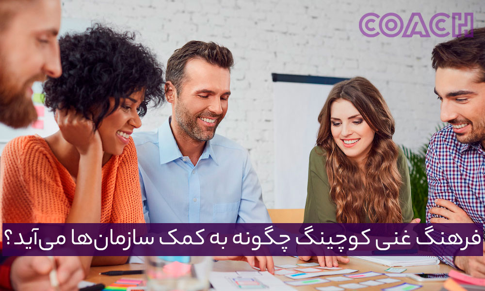 فرهنگ غنی کوچینگ چگونه به کمک سازمان‌ها می‌آید؟